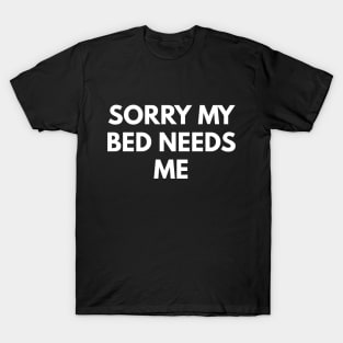 Sorry My Bed Needs Me T-Shirt